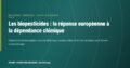 Les biopesticides : la réponse européenne à la dépendance chimique